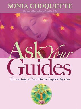Ask Your Guides: Connecting to Your Divine Support System by Sonia Choquette